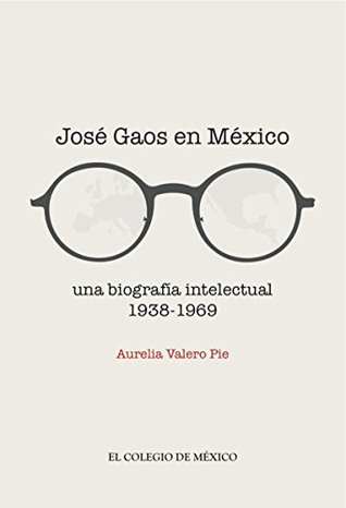 José Gaos en México: Una biografía intelectual 1938-1969 (Spanish Edition)