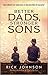 Better Dads, Stronger Sons: How Fathers Can Guide Boys to Become Men of Character (Perfect for First Time Dads, a New Father to Be, and Father's Day Gifts)