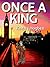 Once A King by Keith J. Hogben