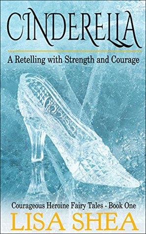 Cinderella (Courageous Heroine Fairy Tales #1)