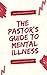 The Pastor's Guide To Mental Illness