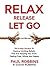 Relax Release Let Go: The 8-Step Solution To Destroy Limiting Beliefs That Are Keeping You From Feeling Free, Whole And Happy - LIVE THE GOOD LIFE
