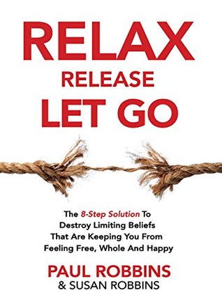 Relax Release Let Go: The 8-Step Solution To Destroy Limiting Beliefs That Are Keeping You From Feeling Free, Whole And Happy - LIVE THE GOOD LIFE (Kindle Edition)