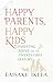 Happy Parents, Happy Kids: Parenting Advice for the Twenty-First Century