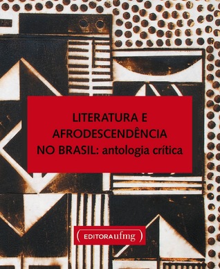 Literatura E Afrodescendência No Brasil: Antologia Crítica