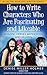 How to Write Characters Who Are Fascinating and Likeable: Amazing Heroes, Antiheroes, and Villains (Amazing Writer Series Book 1)