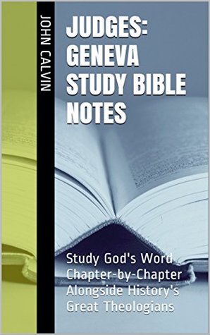 Judges: Geneva Study Bible Notes: Study God's Word Chapter-by-Chapter Alongside History's Great Theologians