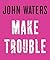 Make Trouble