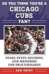 So You Think You're a Chicago Cubs Fan?: Stars, Stats, Records, and Memories for True Diehards (So You Think You're a Team Fan)