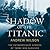 Shadow of the Titanic: The Extraordinary Stories of those Who Survived