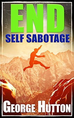 End Self Sabotage: Goal Setting Guide For Life (Kindle Edition)