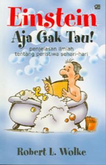 Einstein Aja Gak Tau!: Penjelasan Ilmiah tentang Peristiwa Sehari-hari