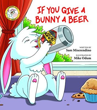 If You Give A Bunny A Beer (Unknown Binding)