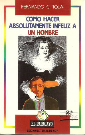 Como hacer absolutamente infeliz a un hombre