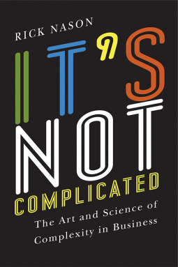 It's Not Complicated: The Art and Science of Complexity in Business (Rotman-Utp Publishing)
