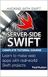 HACKING WITH SWIFT: Server - side SWIFT Learn to make Web Apps with Real - worldworld swift projects