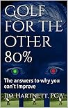 Golf for the other 80%: The answers to why you can't improve