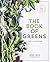 The Book of Greens: A Cook's Compendium of 40 Varieties, from Arugula to Watercress, with More Than 175 Recipes