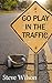 Go Play in the Traffic by Steve       Wilson