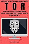 Tor: Accessing The Deep Web & Dark Web With Tor: How To Set Up Tor, Stay Anonymous Online, Avoid NSA Spying & Access The Deep Web & Dark Web Book cover for Tor: Accessing The Deep Web & Dark Web With Tor: How To Set Up Tor, Stay Anonymous Online, Avoid NSA Spying & Access The Deep Web & Dark Web