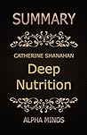 Summary: Deep Nutrition by Catherine Shanahan: Why Your Genes Need Traditional Food