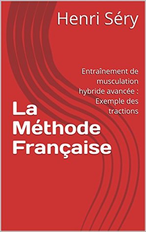 La Méthode Française: Entraînement de musculation hybride avancée : Exemple des tractions (Kindle Edition)
