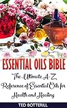 Essential Oils Bible: The Ultimate A-Z Reference of Essential Oils for Health and Healing: (Natural, Nontoxic, and Fragrant Recipes)