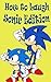 How to Laugh! Sonic Edition