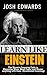 Learn Like Einstein: The Einstein Learning Code to Memorize More, Read Faster and Master anything with Ease. (Accelerated Learning)