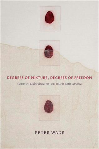 Degrees of Mixture, Degrees of Freedom: Genomics, Multiculturalism, and Race in Latin America (Paperback)