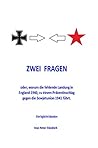 Zwei Fragen: oder, warum die fehlende Landung in England 1940 zu einem Präventivschlag gegen die Sowjetunion 1941 führt (German Edition)