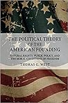 The Political Theory of the American Founding: Natural Rights, Public Policy, and the Moral Conditions of Freedom