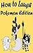 How to Laugh! Pokemon Edition