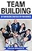 Team Building : 50 Team Building Strategies for Your Business