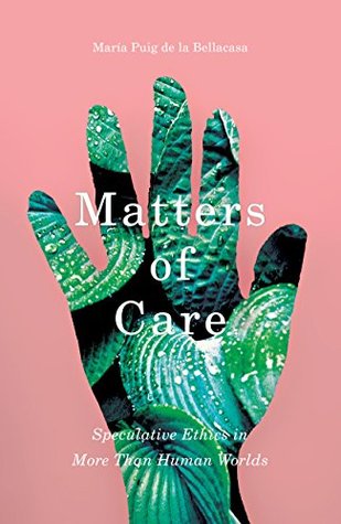 Matters of Care: Speculative Ethics in More than Human Worlds (Kindle Edition)