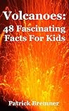 Volcanoes: 48 Fascinating Facts For Kids: Facts About Volcanoes Volcanoes: 48 Fascinating Facts For Kids: Facts About Volcanoes