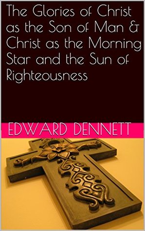 The Glories of Christ as the Son of Man & Christ as the Morning Star and the Sun of Righteousness