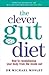 The Clever Guts Diet: How to revolutionise your body from the inside out