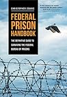 Federal Prison Handbook: The Definitive Guide to Surviving the Federal Bureau of Prisons (Federal Prison Survival) Federal Prison Handbook: The Definitive Guide to Surviving the Federal Bureau of Prisons (Federal Prison Survival)