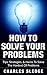 How To Solve Your Problems: Tips, Strategies, & Hacks To Solve The Hardest Of Problems