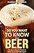 So You Want to Know...BEER: The Quick Reference Guide to Make You an Overnight Expert