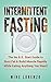 Intermittent Fasting: The No B.S. Start Guide to Burn Fat & Build Muscle Rapidly While Eating Anything You Want! (Intermittent Fasting Series Book 1)