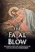The Fatal Blow: Answering difficult questions about the crucifixion of Jesus Christ