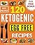 KETOGENIC PALEO: KETOGENIC DIET COOKBOOK: 120 AMAZING KETOGENIC PALEO RECIPES: KETOGENIC EGG FREE RECIPES (keto, keto diet, ketogenic diet weight loss, paleo, lunch, dinner, healthy recipes,)