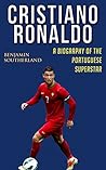 Cristiano Ronaldo: A Biography of the Portuguese Superstar