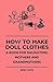 How To Make Doll Clothes - A Book For Daughters, Mothers And Grandmothers