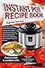 Instant Pot Recipe Book: Quick & Easy Electric Pressure Cooker Recipes, Healthy Instant Pot Slow Cooker Recipes, Delicious Breakfast, Lunch, Dinner and Desserts with The Best Instant Pot Cookbook