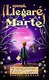 Mamá ¡Llegaré a Marte!: 7 Aprendizajes para Vivir tus Sueños (Mamá ¡Llegaré a Marte!, #1)