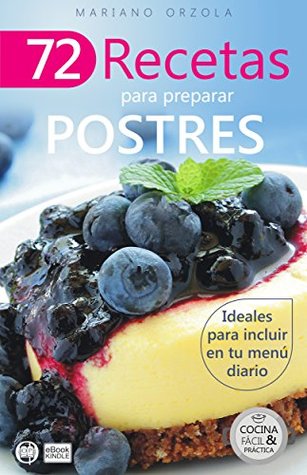 72 RECETAS PARA PREPARAR POSTRES: Ideales para incluir en tu menú diario (Colección Cocina Fácil & Práctica nº 25) (Spanish Edition)