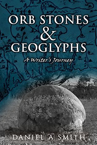 Orb Stones and Geoglyphs: A Writer's Journey (Kindle Edition)